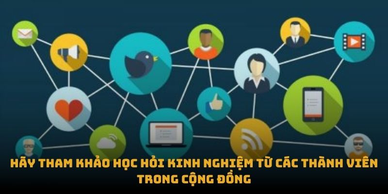 Hãy tham khảo học hỏi kinh nghiệm từ các thành viên trong cộng đồng